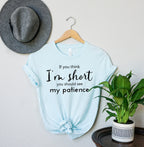 If You Think I'm Short You Should See My Patience T-Shirt | Funny Sarcastic Shirt | Women Sassy Tee | Shirt for Women | Shirt with Saying