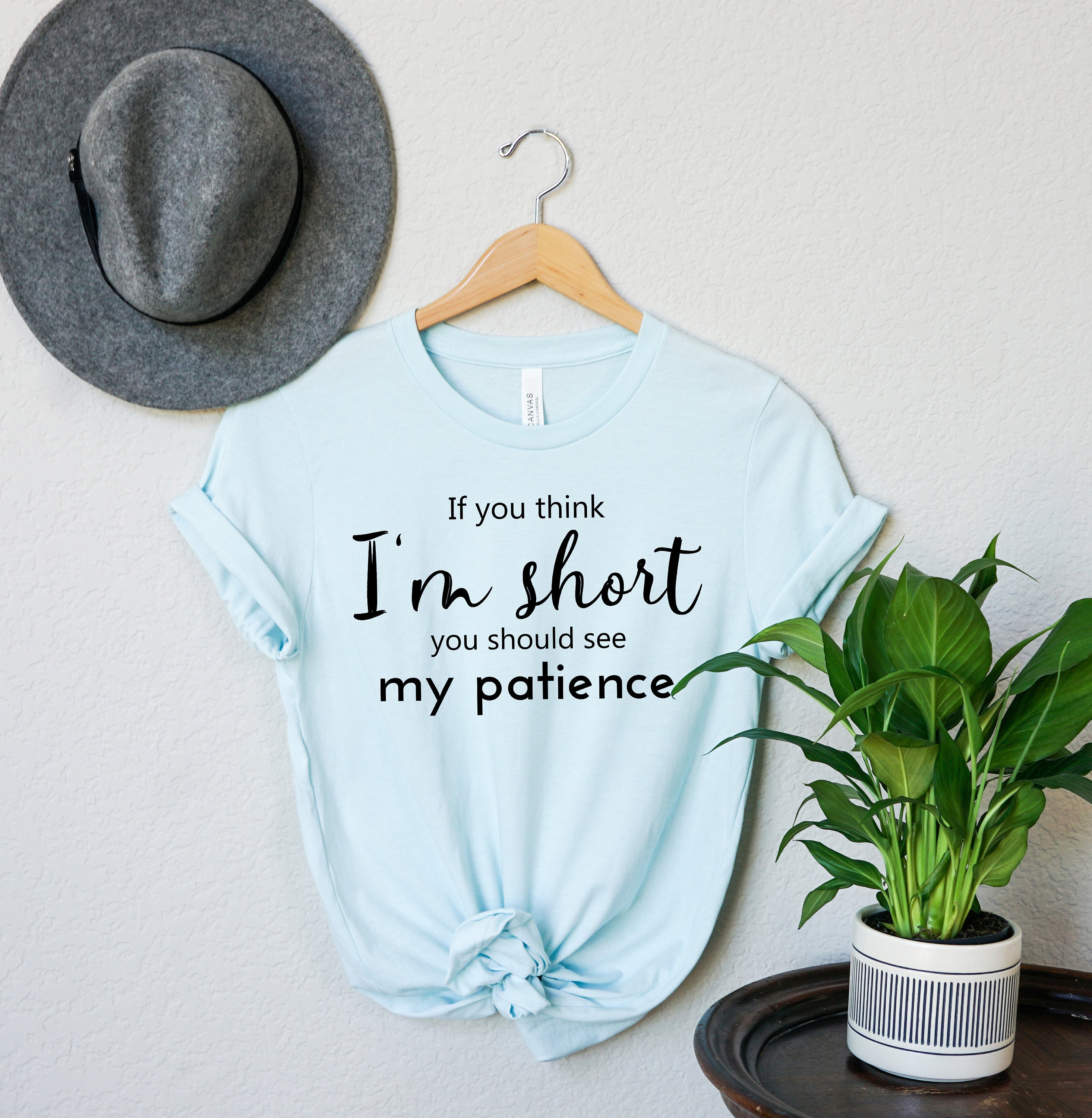 If You Think I'm Short You Should See My Patience T-Shirt | Funny Sarcastic Shirt | Women Sassy Tee | Shirt for Women | Shirt with Saying