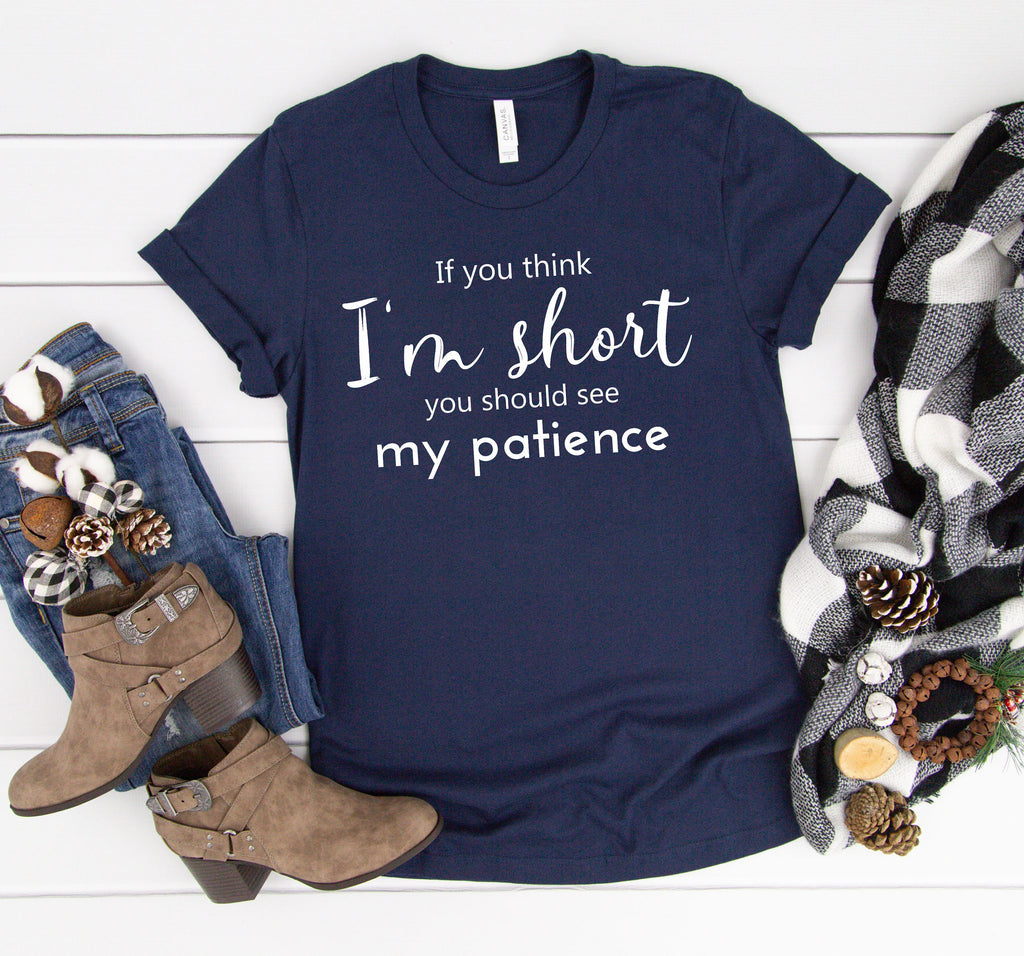 If You Think I'm Short You Should See My Patience T-Shirt | Funny Sarcastic Shirt | Women Sassy Tee | Shirt for Women | Shirt with Saying