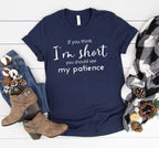 If You Think I'm Short You Should See My Patience T-Shirt | Funny Sarcastic Shirt | Women Sassy Tee | Shirt for Women | Shirt with Saying