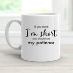 If You Think I'm Short You Should See My Patience Mug | Funny Sarcastic Mug | Women Sassy Coffee Cup | Funny Height Joke