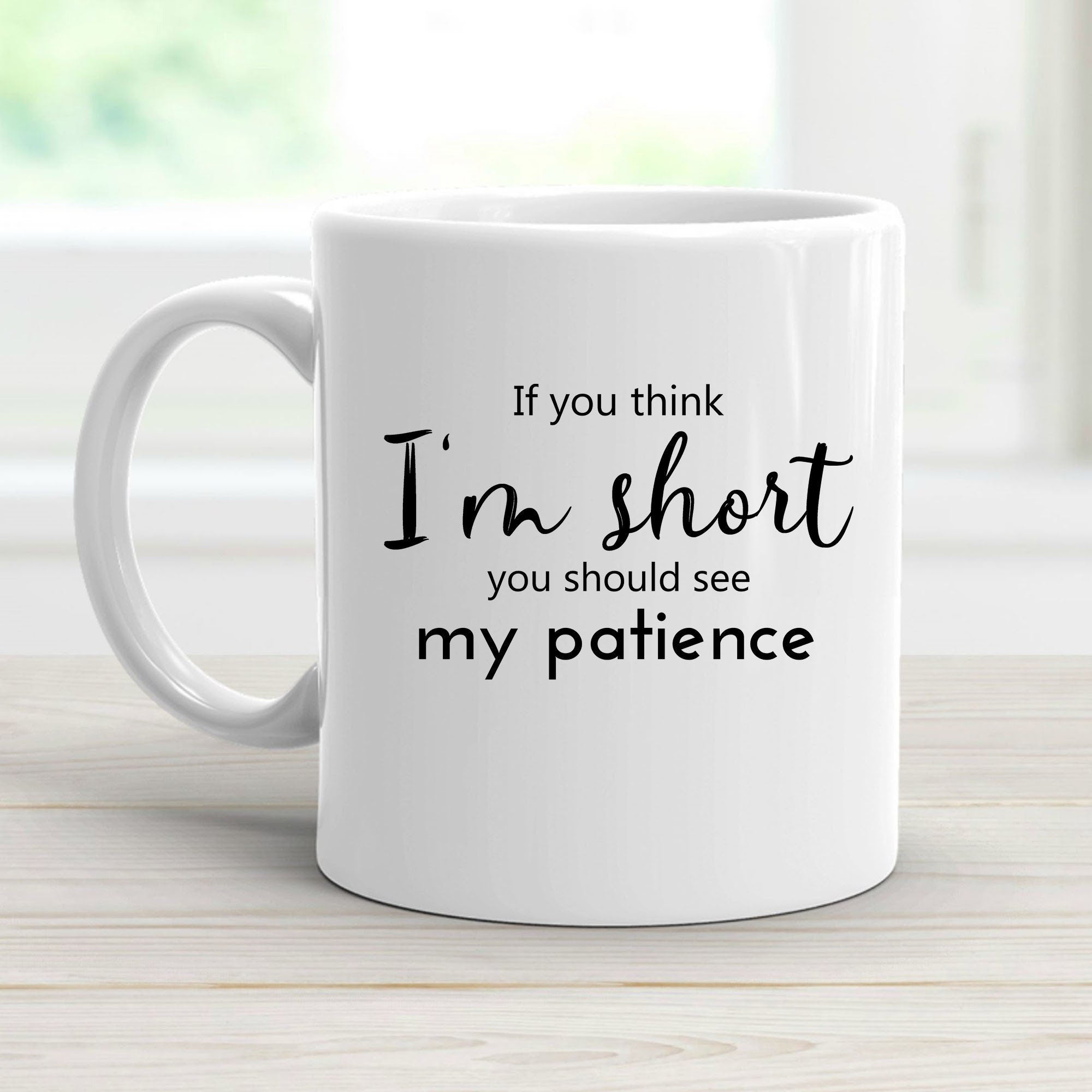 If You Think I'm Short You Should See My Patience Mug | Funny Sarcastic Mug | Women Sassy Coffee Cup | Funny Height Joke
