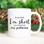 If You Think I'm Short You Should See My Patience Mug | Funny Sarcastic Mug | Women Sassy Coffee Cup | Funny Height Joke