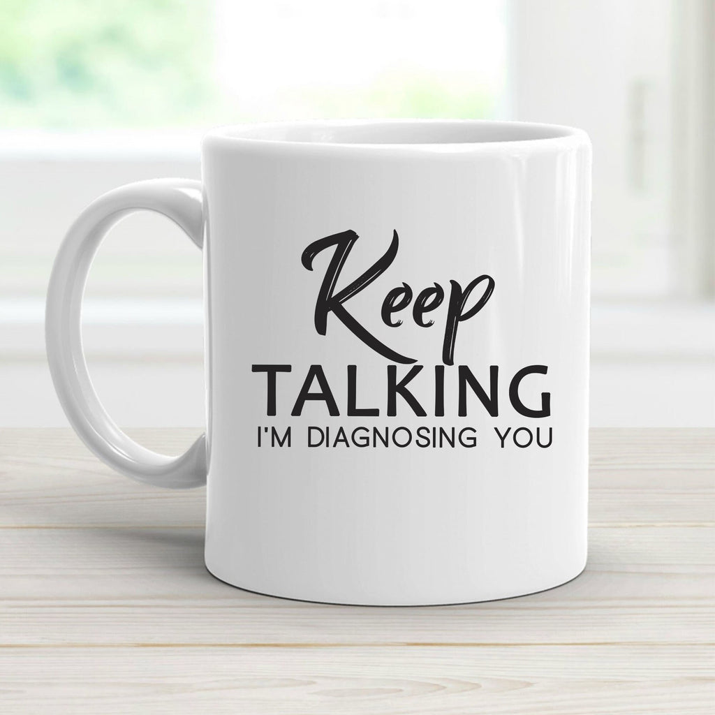 Keep Talking I'm Diagnosing You Mug | Funny Sarcastic Coffee Cup | Analyzing Mugs | Humorous Psychiatrist Coffee Cup | Psychologist Mug