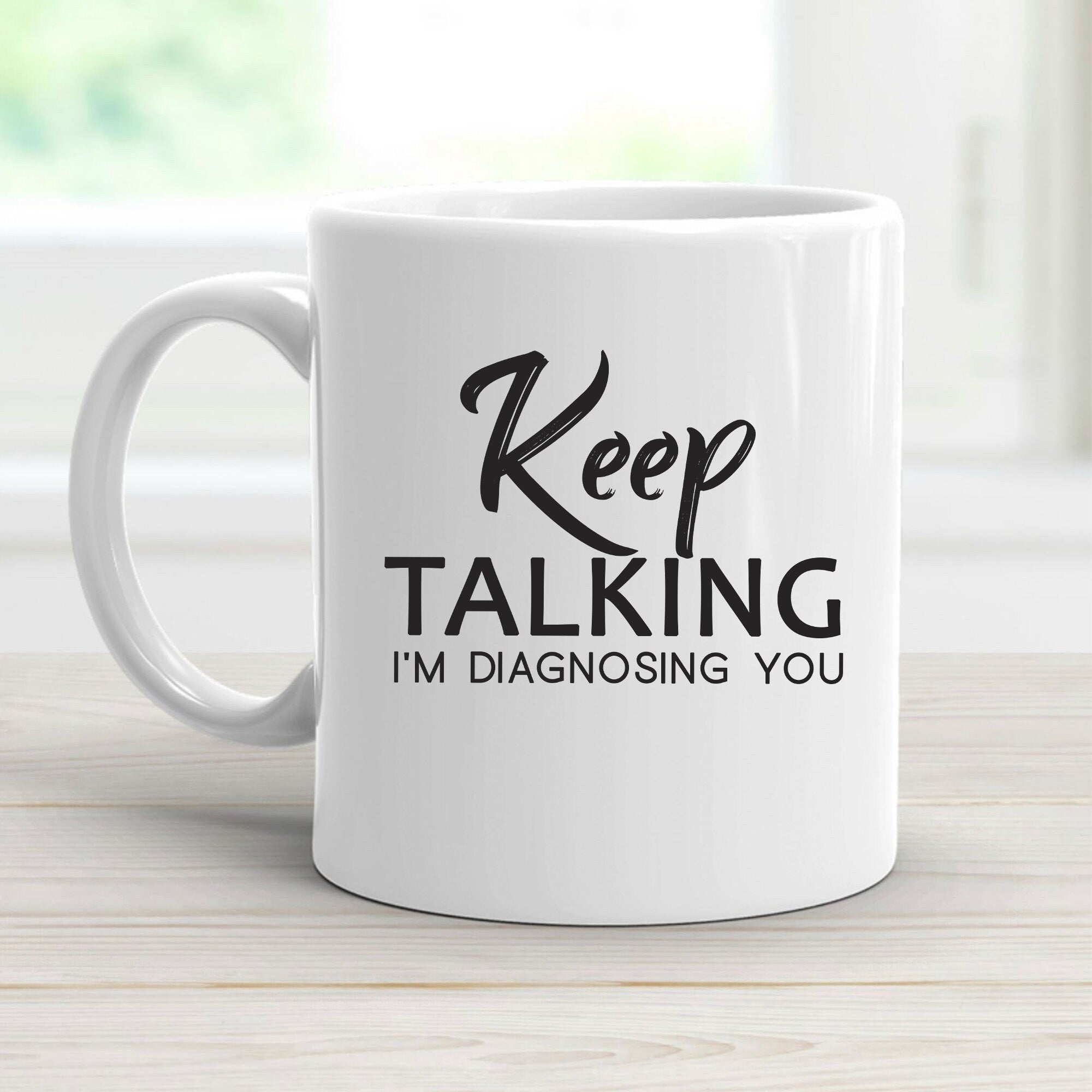 Keep Talking I'm Diagnosing You Mug | Funny Sarcastic Coffee Cup | Analyzing Mugs | Humorous Psychiatrist Coffee Cup | Psychologist Mug