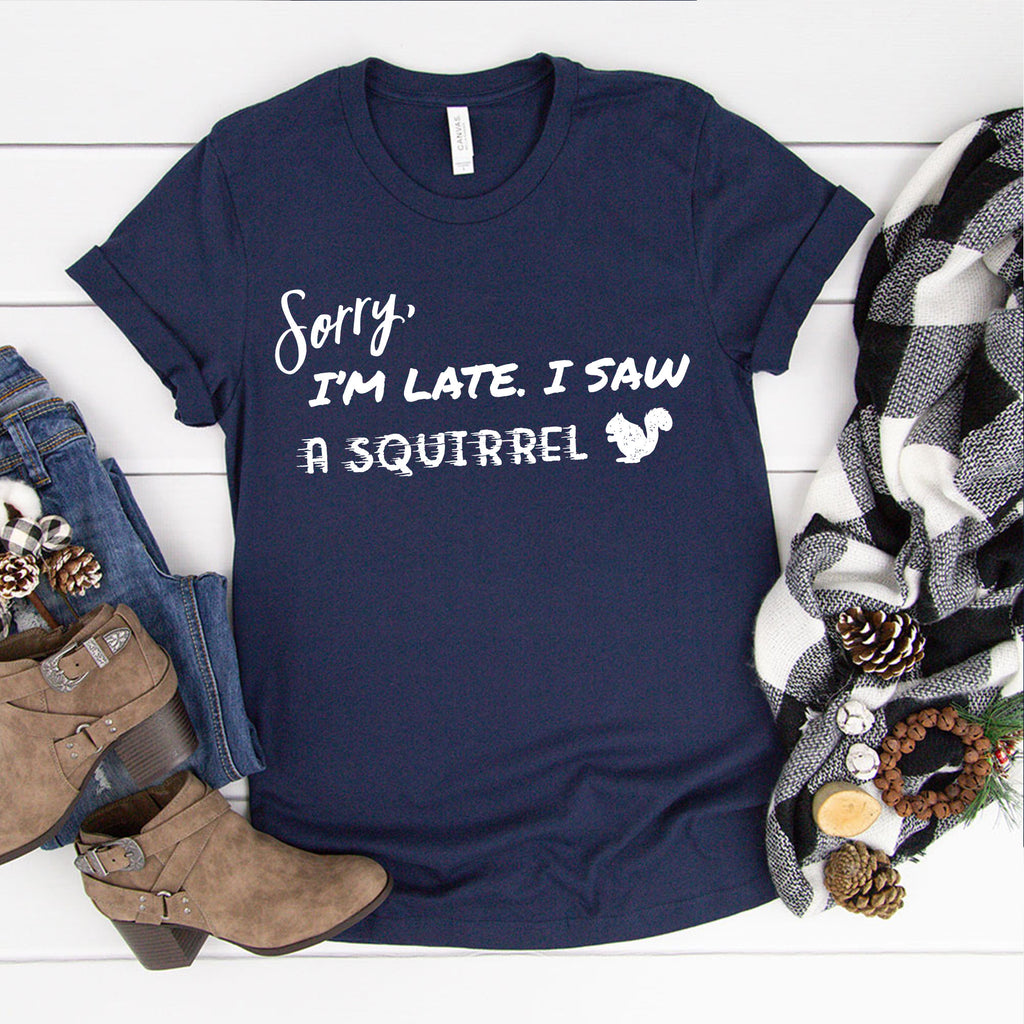 Sorry I'm Late I Saw a Squirrel T-Shirt | I Love Squirrel Shirt | Cute Squirrels Tee | Animal Lover Shirt | Funny Animal Tshirt