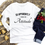 So Apparently I Have an Attitude Sweatshirt | Funny Anti-Social Sweater | Sassy Girl Hoodie | Funny Women Saying Long Sleeve | Mother's Day