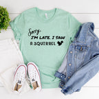 Sorry I'm Late I Saw a Squirrel T-Shirt | I Love Squirrel Shirt | Cute Squirrels Tee | Animal Lover Shirt | Funny Animal Tshirt