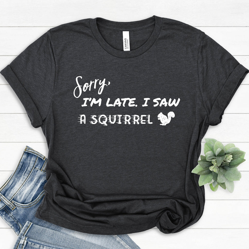 Sorry I'm Late I Saw a Squirrel T-Shirt | I Love Squirrel Shirt | Cute Squirrels Tee | Animal Lover Shirt | Funny Animal Tshirt