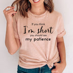 If You Think I'm Short You Should See My Patience T-Shirt | Funny Sarcastic Shirt | Women Sassy Tee | Shirt for Women | Shirt with Saying