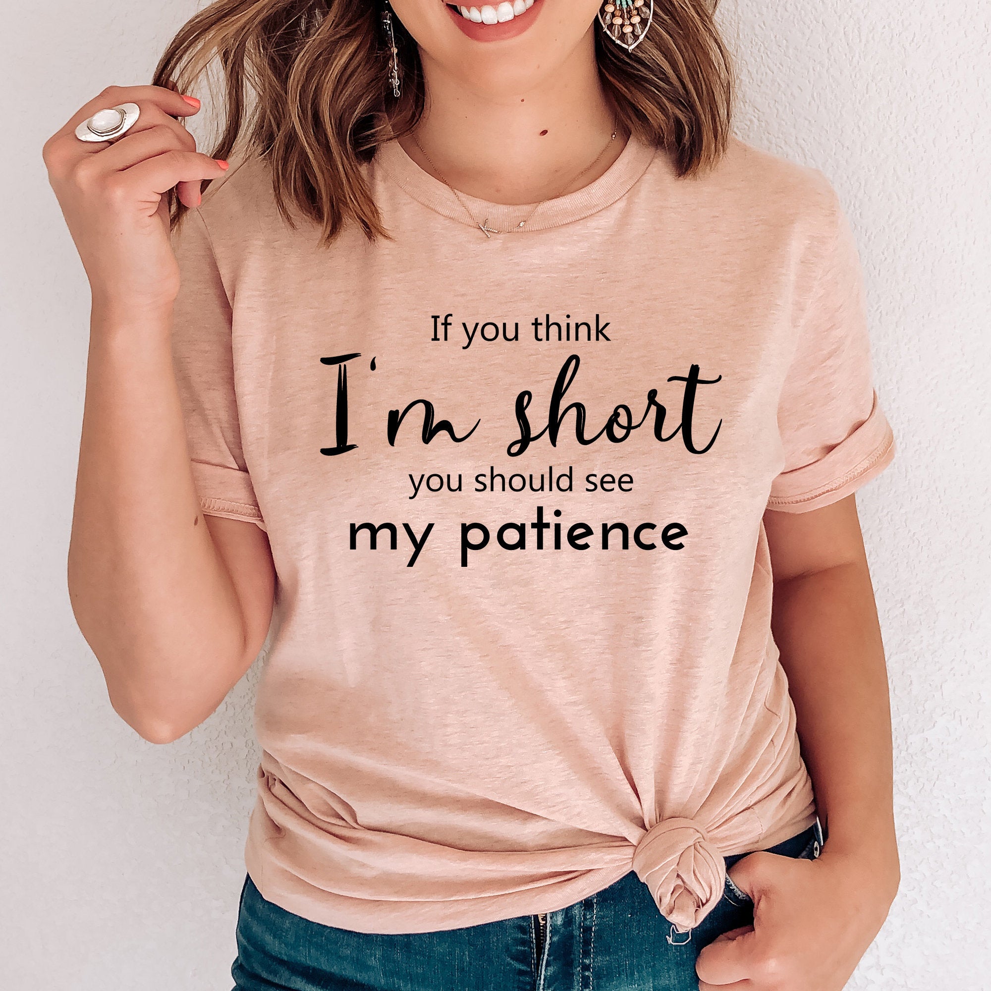 If You Think I'm Short You Should See My Patience T-Shirt | Funny Sarcastic Shirt | Women Sassy Tee | Shirt for Women | Shirt with Saying