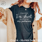 If You Think I'm Short You Should See My Patience T-Shirt | Funny Sarcastic Shirt | Women Sassy Tee | Shirt for Women | Shirt with Saying