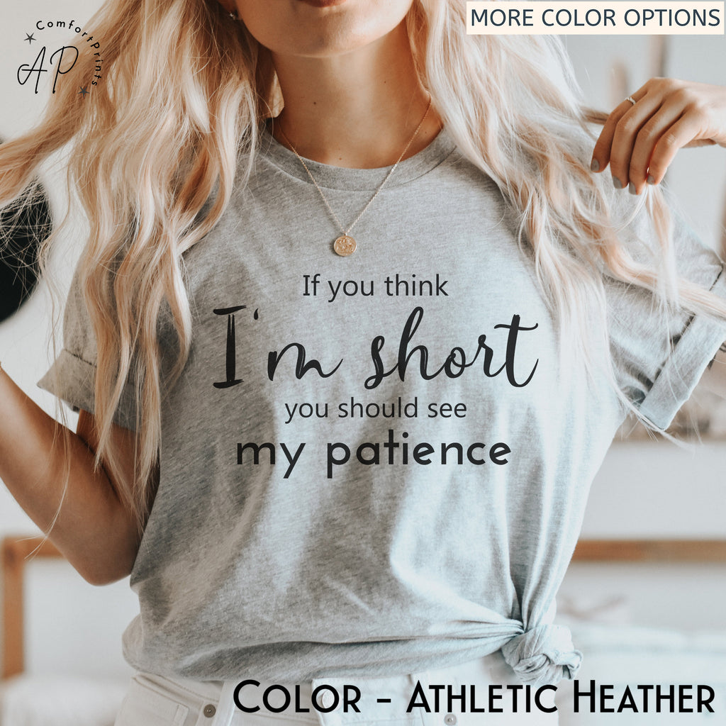 If You Think I'm Short You Should See My Patience T-Shirt | Funny Sarcastic Shirt | Women Sassy Tee | Shirt for Women | Shirt with Saying