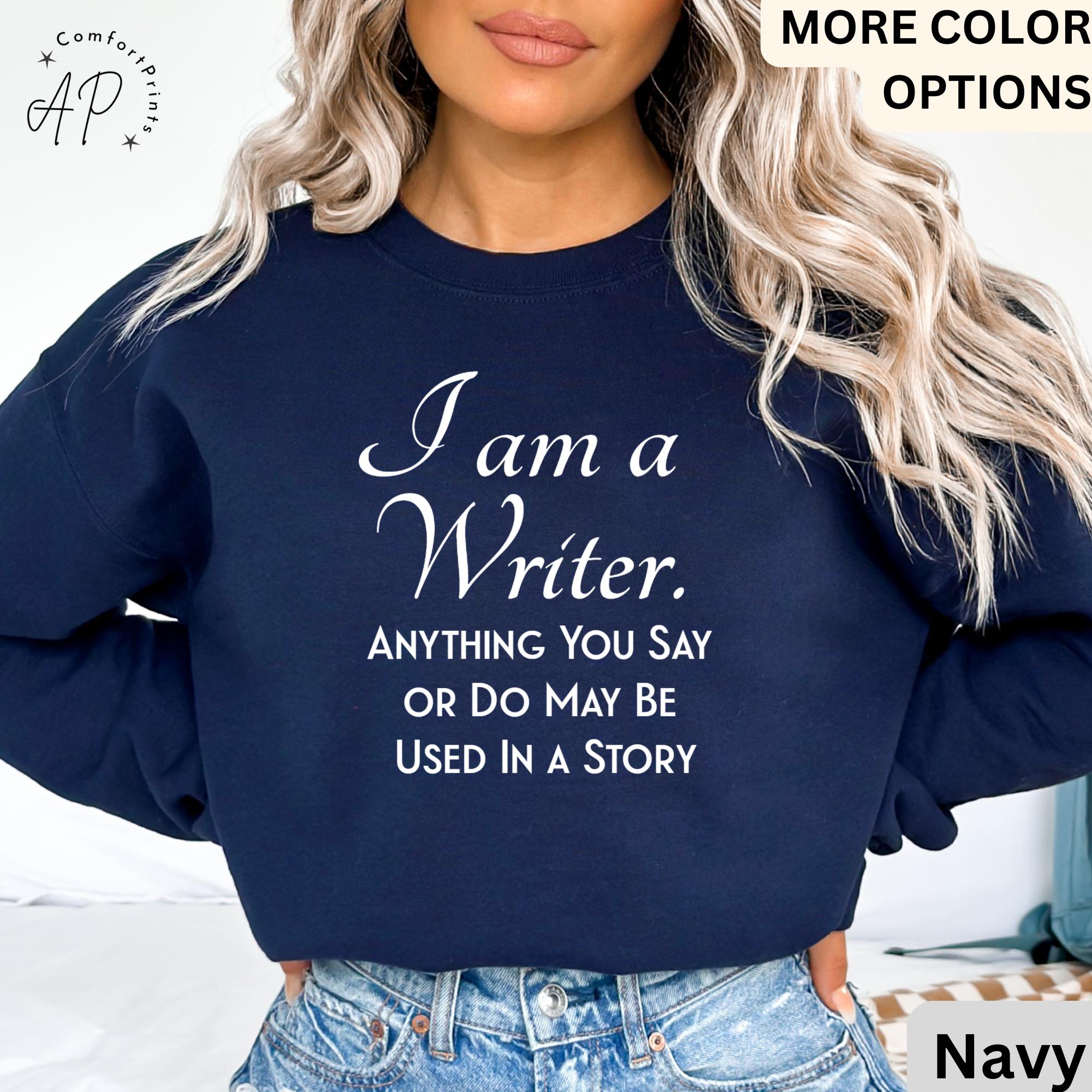 I Am a Writer Sweatshirt | Funny Author Sweater | Shirt for Novelist | Bookworm Shirt | Booklover Hoodie | Journalist Shirt | Publisher Tee