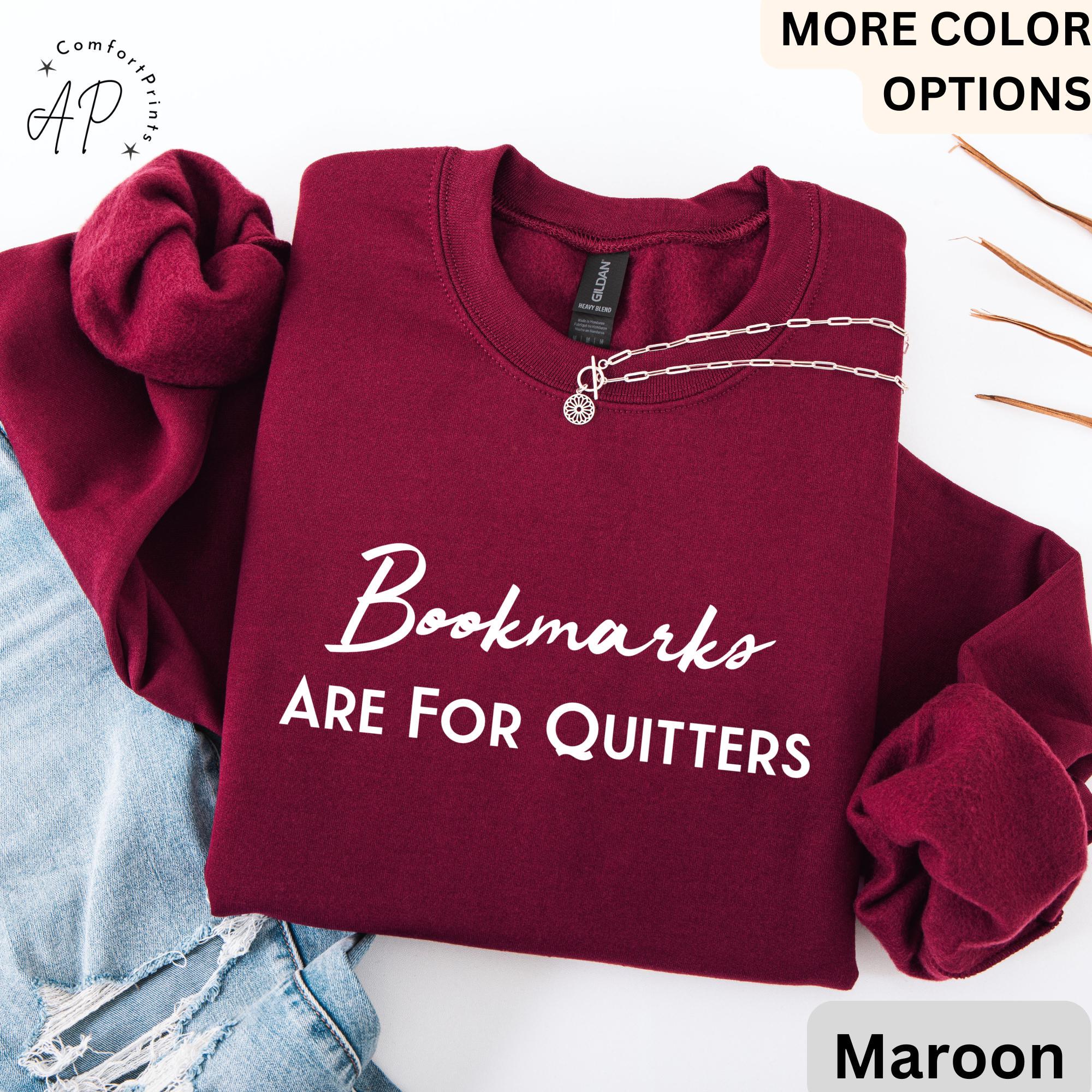 Bookmarks Are For Quitters Sweatshirt | Book Lovers Sweater | Learn to Read and Write Gifts Shirt | Teacher T-Shirt | Bookworms Hoodie