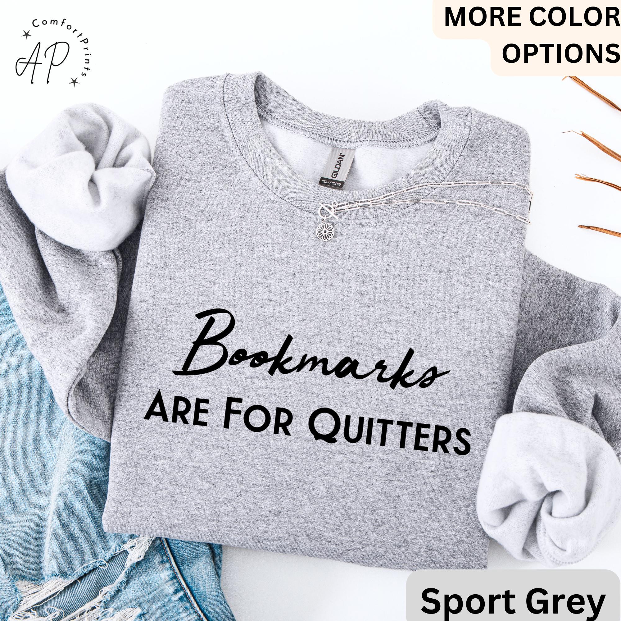 Bookmarks Are For Quitters Sweatshirt | Book Lovers Sweater | Learn to Read and Write Gifts Shirt | Teacher T-Shirt | Bookworms Hoodie