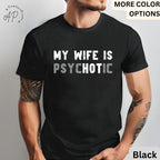 My Wife is Psychotic T-Shirt, Funny Husband Shirt, Gift for Him Tee, Father's Day or Anniversary Ideas