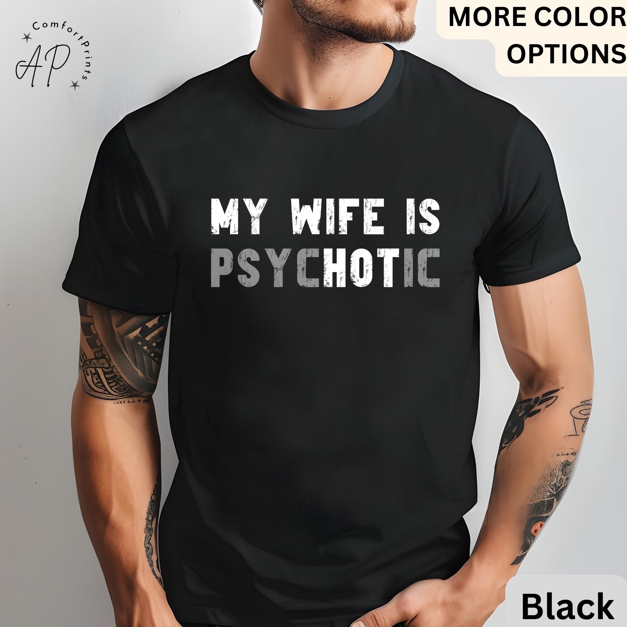 My Wife is Psychotic T-Shirt, Funny Husband Shirt, Gift for Him Tee, Father's Day or Anniversary Ideas