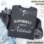 So Apparently I Have an Attitude Sweatshirt | Funny Anti-Social Sweater | Sassy Girl Hoodie | Funny Women Saying Long Sleeve | Mother's Day