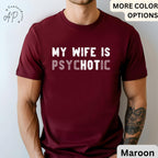 My Wife is Psychotic T-Shirt, Funny Husband Shirt, Gift for Him Tee, Father's Day or Anniversary Ideas