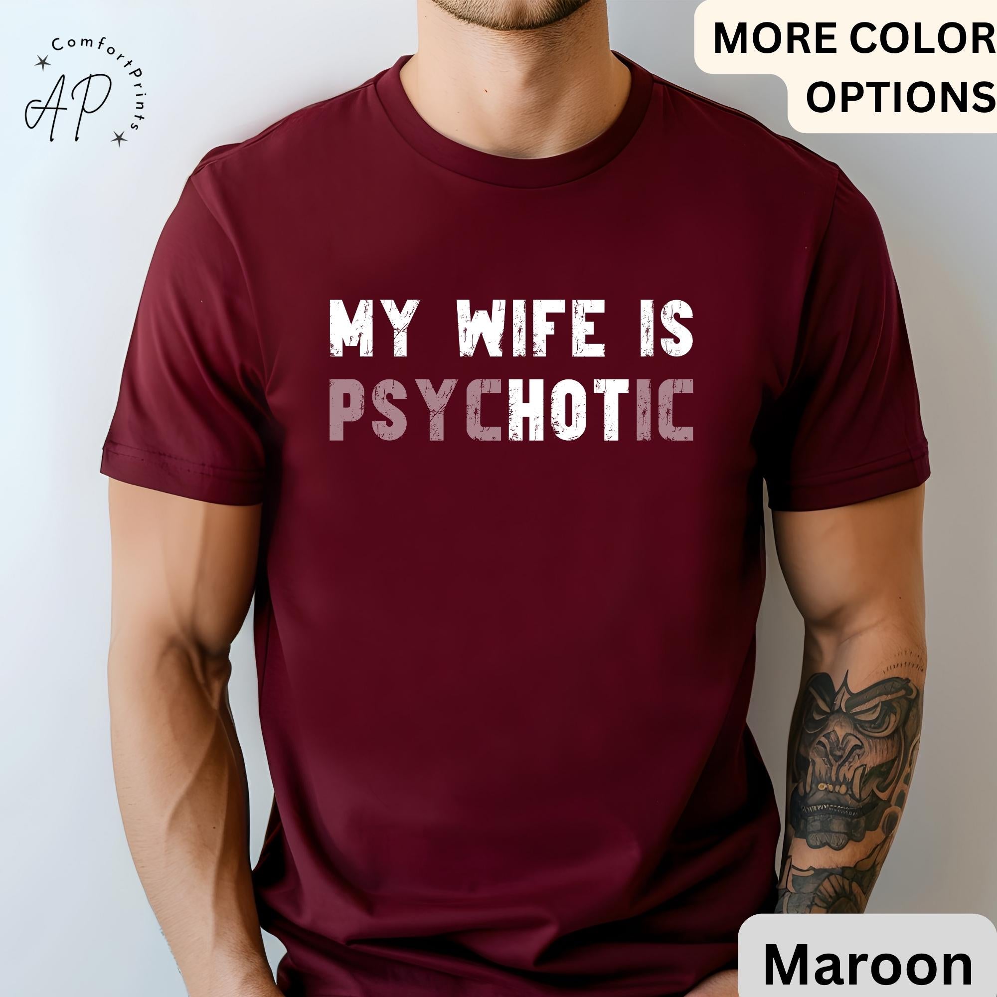 My Wife is Psychotic T-Shirt, Funny Husband Shirt, Gift for Him Tee, Father's Day or Anniversary Ideas