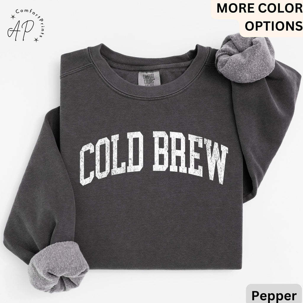Cold Brew Comfort Colors® Sweatshirt, Coffee Lovers Sweater, Gift for Coffee Addicts, Caffeine Junkies, Daily Coffee Drinkers