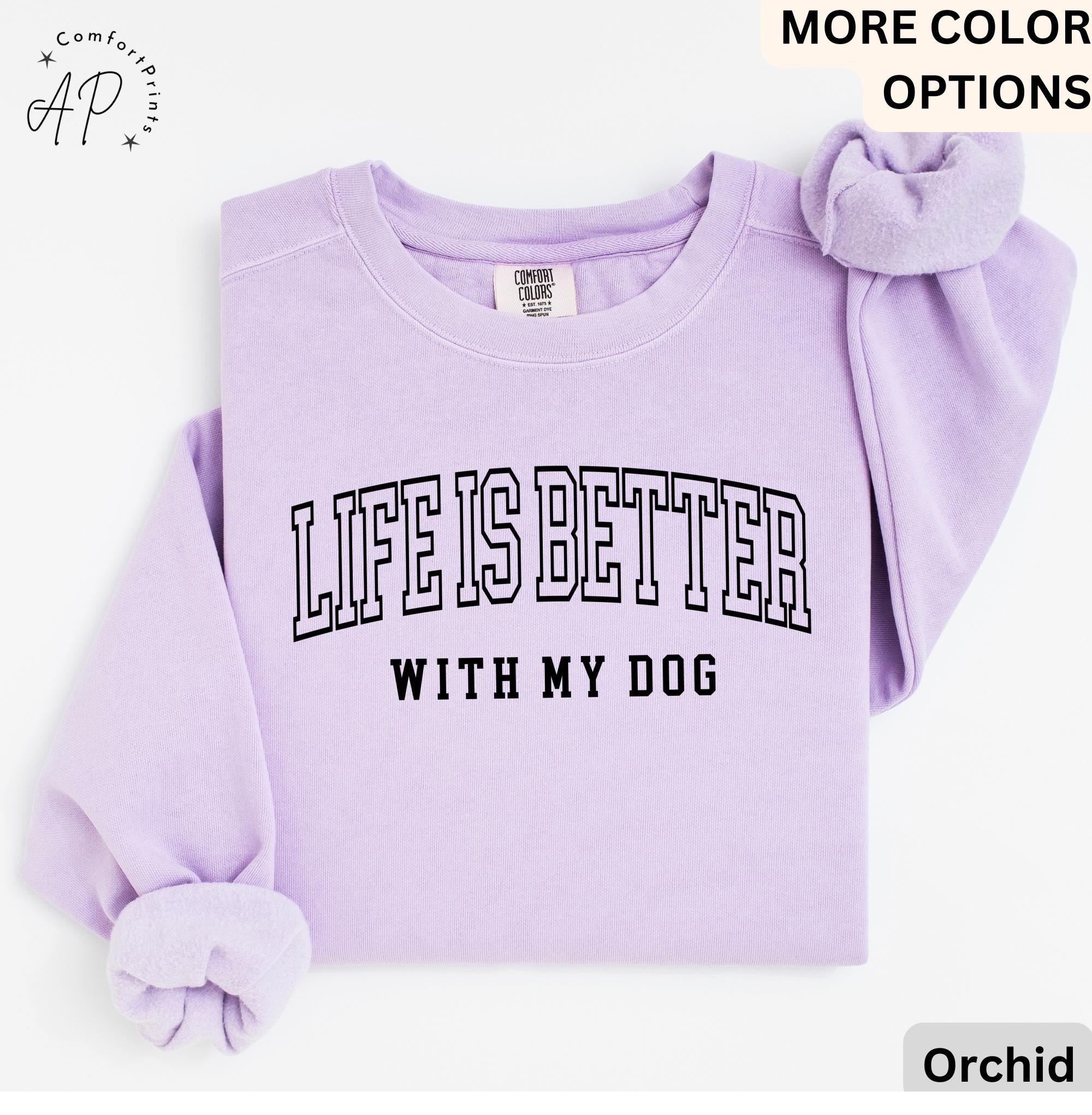 Life is Better with My Dog Comfort Colors® Sweatshirt, Dog Mama Sweater, Dog Dad, Gift for Dog Mom, Dog Lover