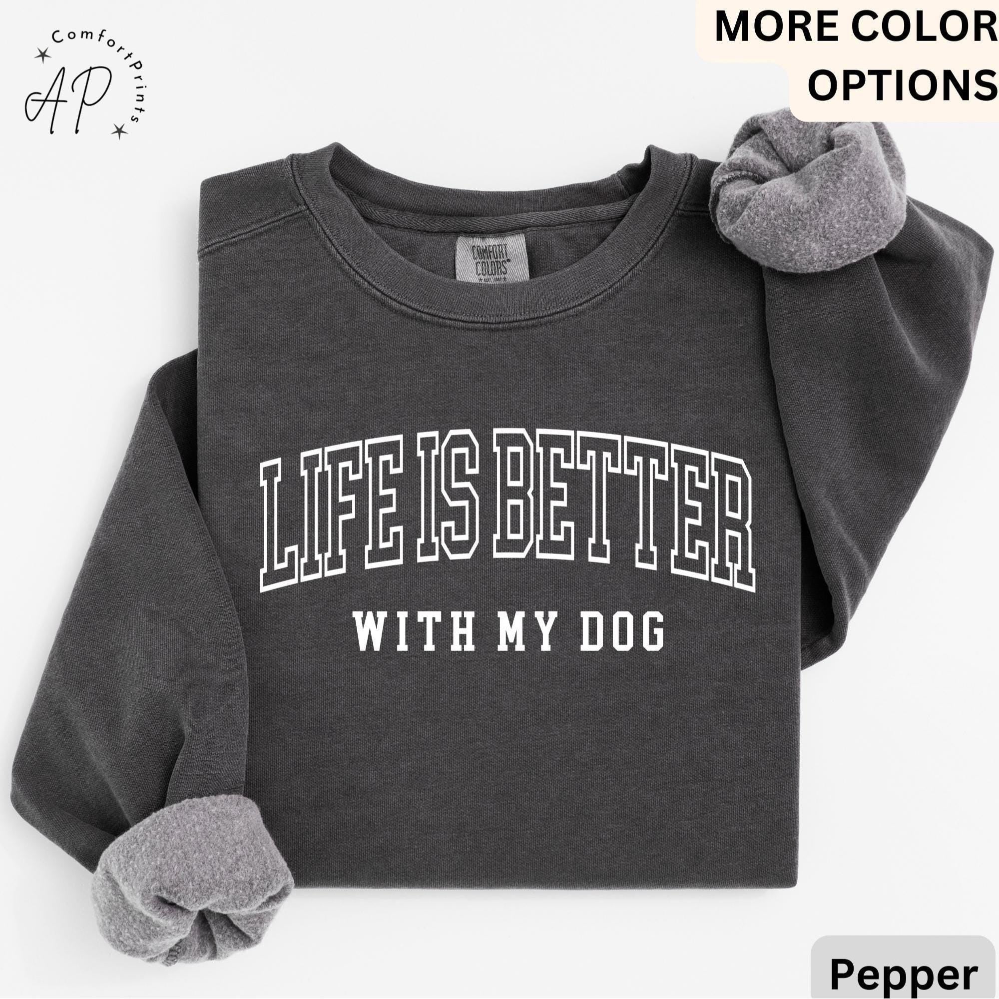 Life is Better with My Dog Comfort Colors® Sweatshirt, Dog Mama Sweater, Dog Dad, Gift for Dog Mom, Dog Lover
