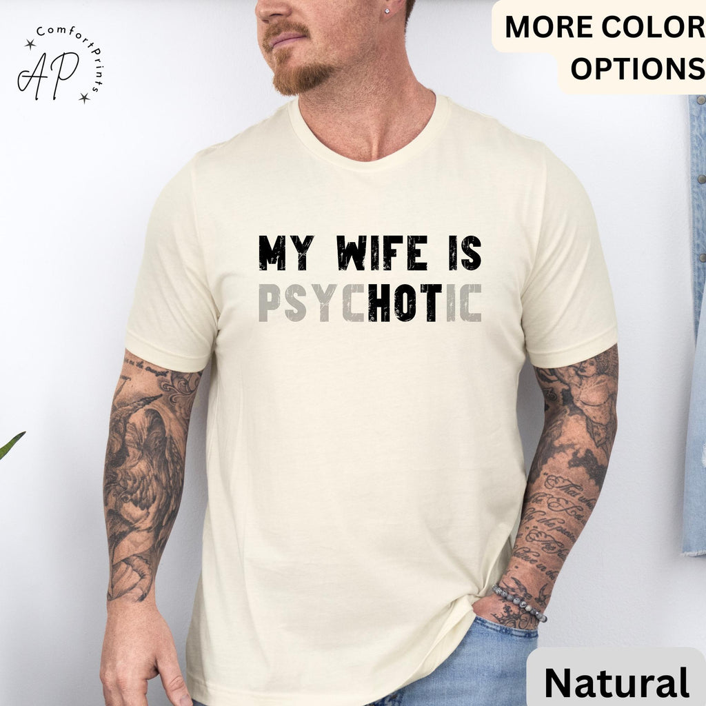 My Wife is Psychotic T-Shirt, Funny Husband Shirt, Gift for Him Tee, Father's Day or Anniversary Ideas