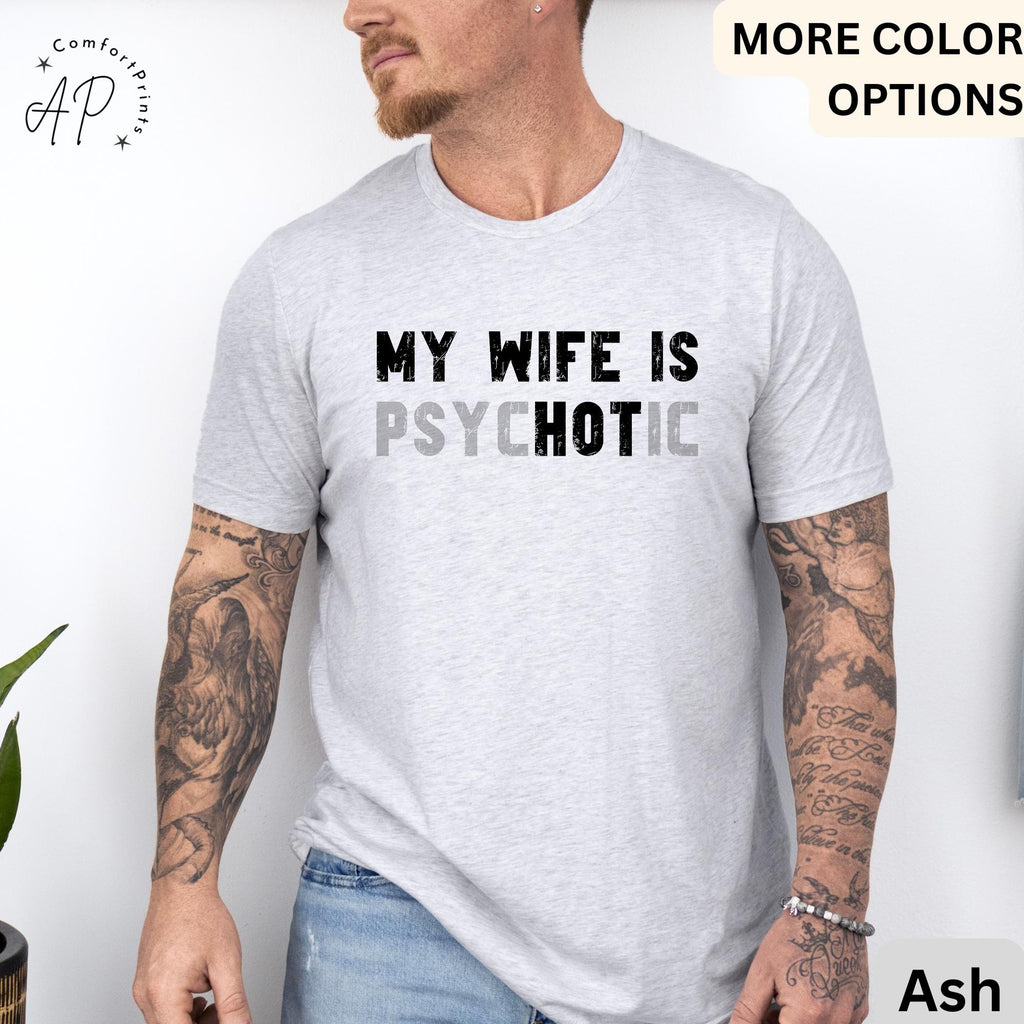 My Wife is Psychotic T-Shirt, Funny Husband Shirt, Gift for Him Tee, Father's Day or Anniversary Ideas