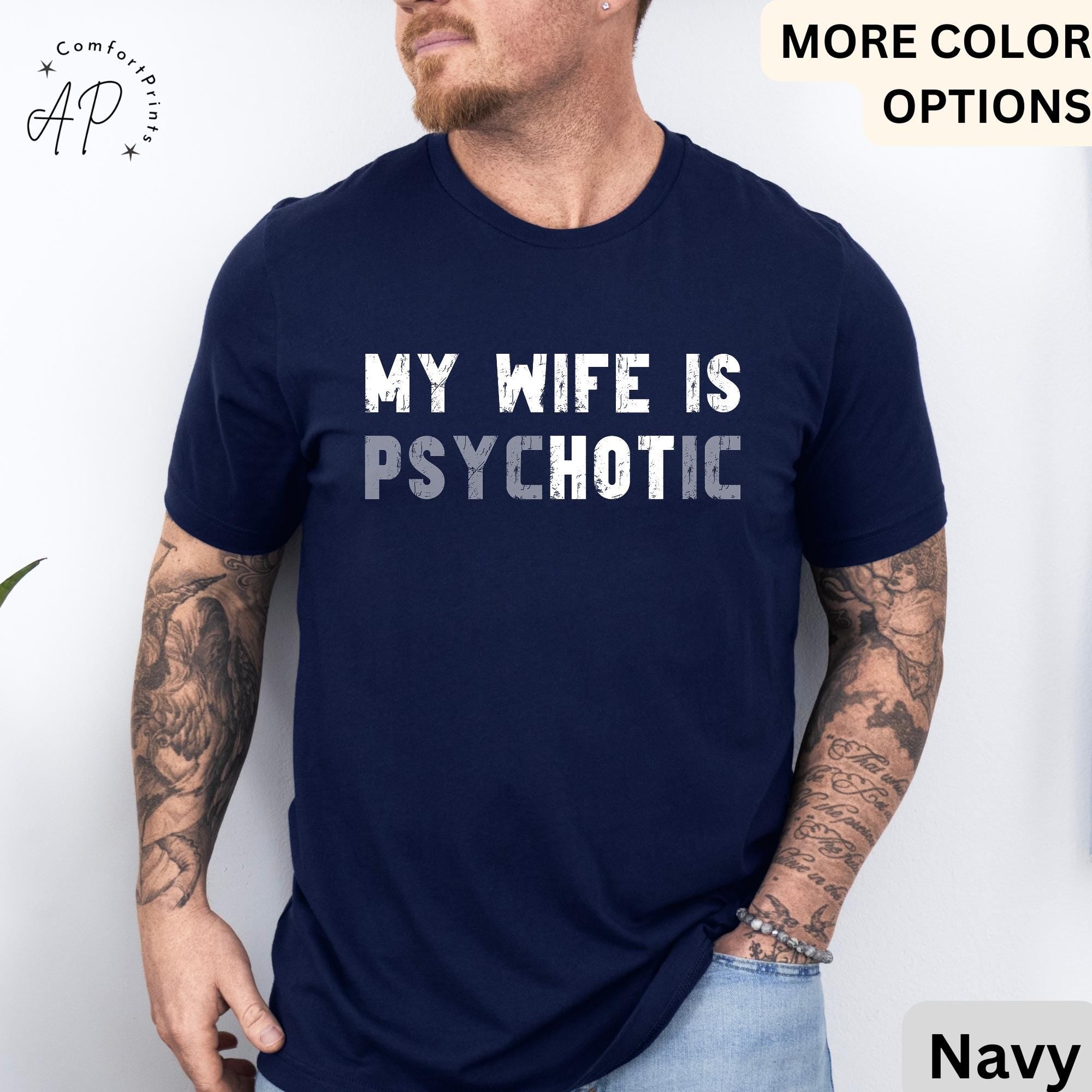 My Wife is Psychotic T-Shirt, Funny Husband Shirt, Gift for Him Tee, Father's Day or Anniversary Ideas
