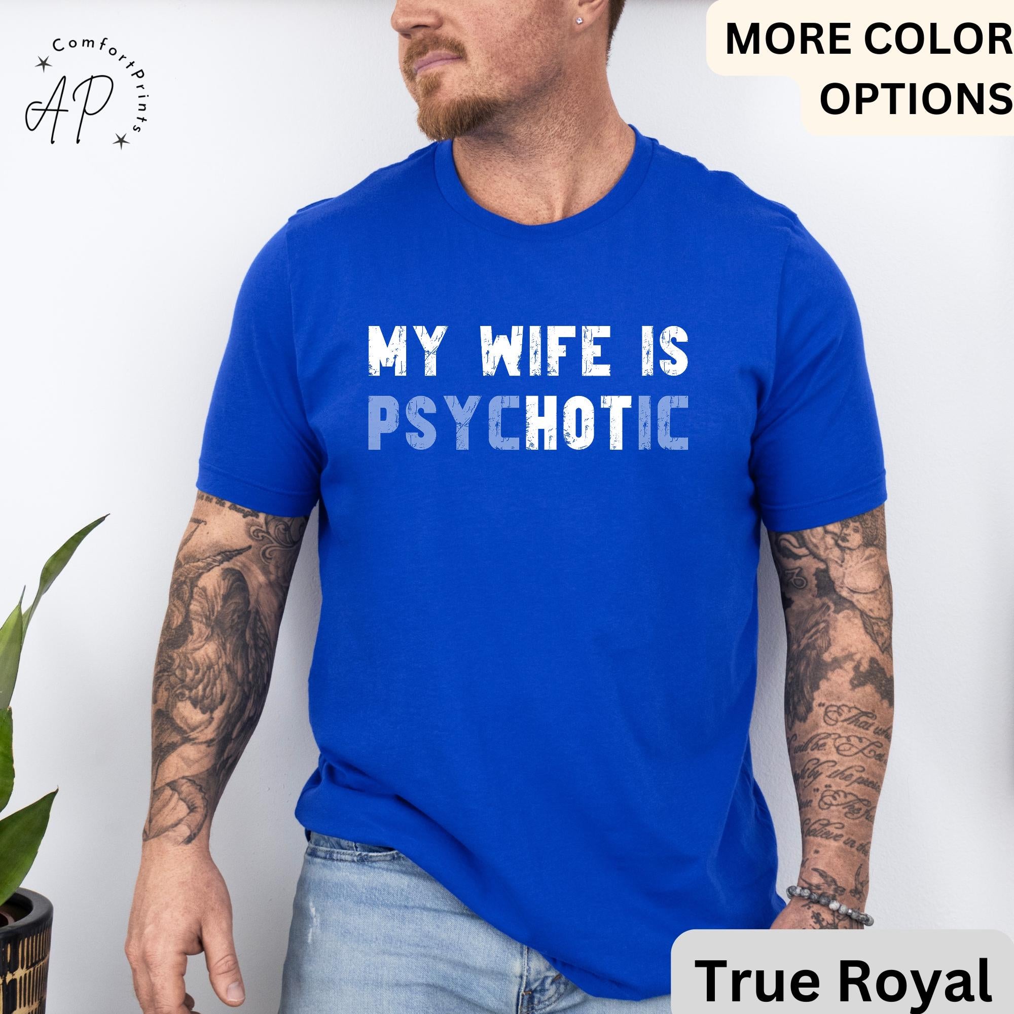 My Wife is Psychotic T-Shirt, Funny Husband Shirt, Gift for Him Tee, Father's Day or Anniversary Ideas