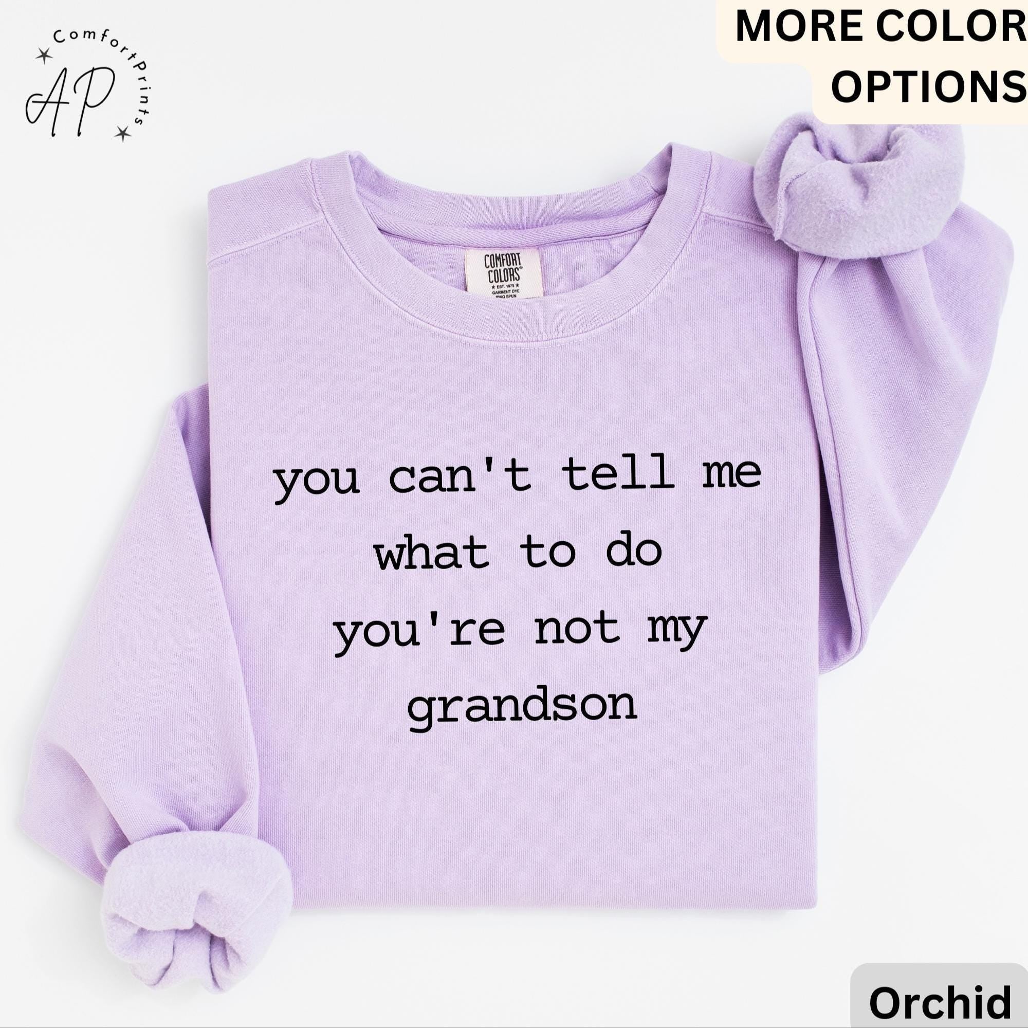 Grandma & Grandpa Comfort Colors Sweatshirt, You Can't Tell Me What To Do You're Not My Grandson Sweater, Grandmother, Gift for Grammy