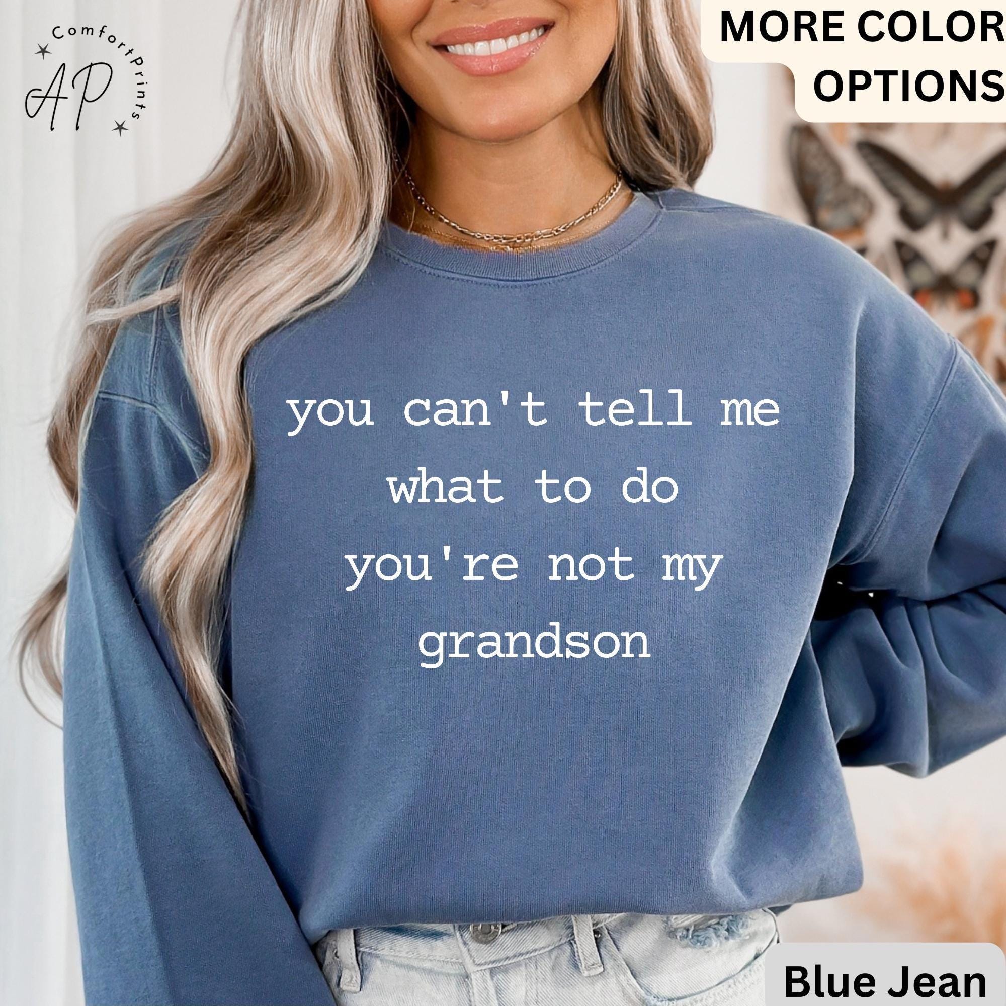 Grandma & Grandpa Comfort Colors Sweatshirt, You Can't Tell Me What To Do You're Not My Grandson Sweater, Grandmother, Gift for Grammy