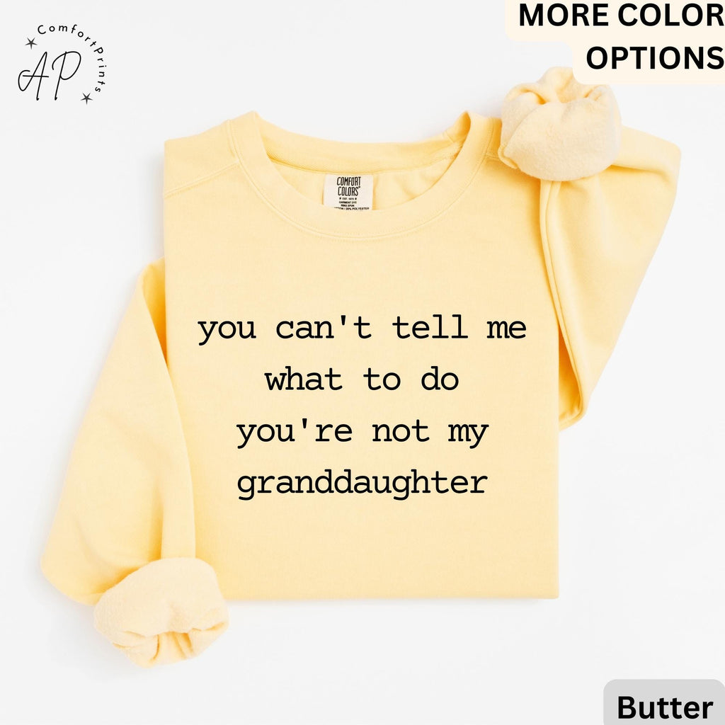 Funny Grandma Sweatshirt, Grandpa Sweater, You Can't Tell Me What To Do You're Not My Granddaughter, Gift for Grandfather