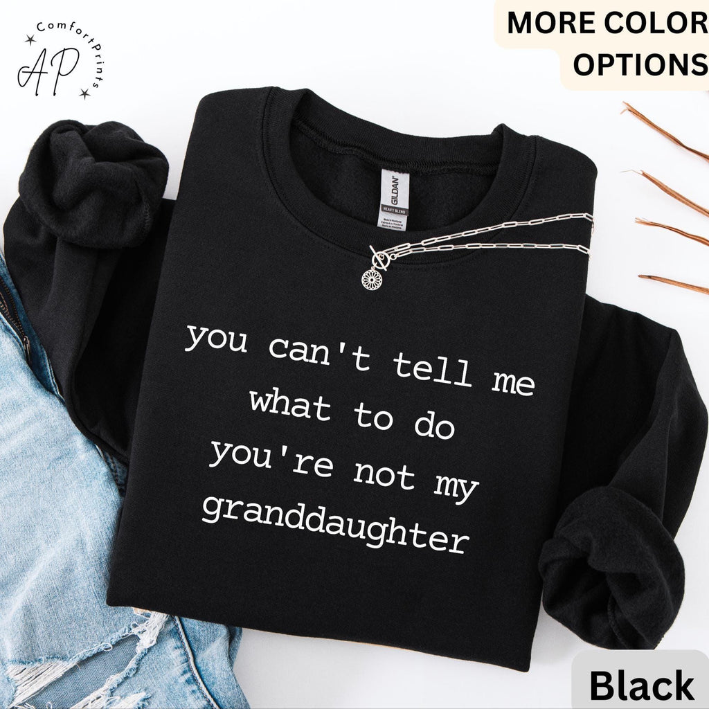Funny Grandma Sweatshirt, Grandpa Sweater, You Can't Tell Me What To Do You're Not My Granddaughter, Gift for Grandfather