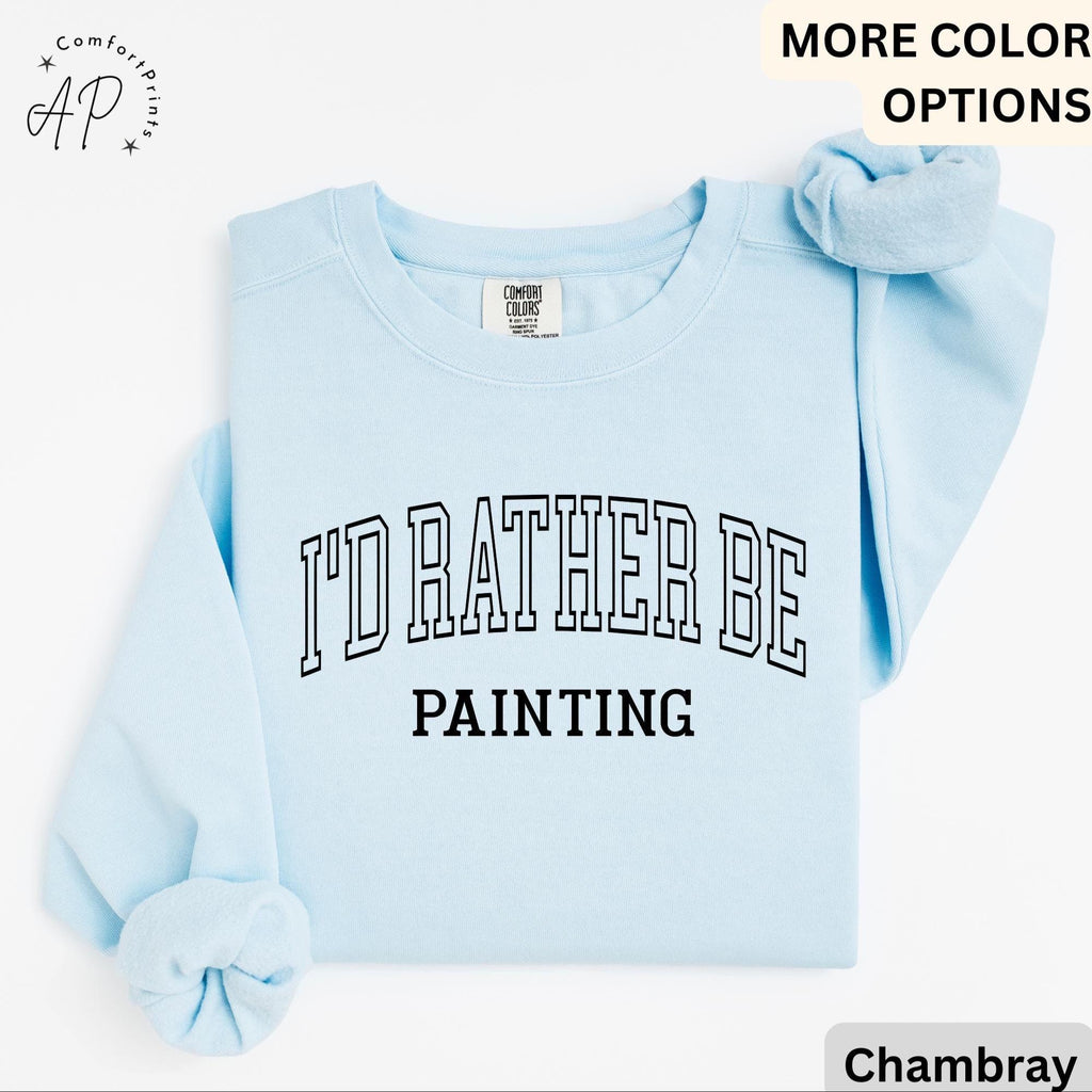 I'd Rather Be Painting Comfort Colors® Sweatshirt, Painter Sweater, Art Teacher, Gift for Artist