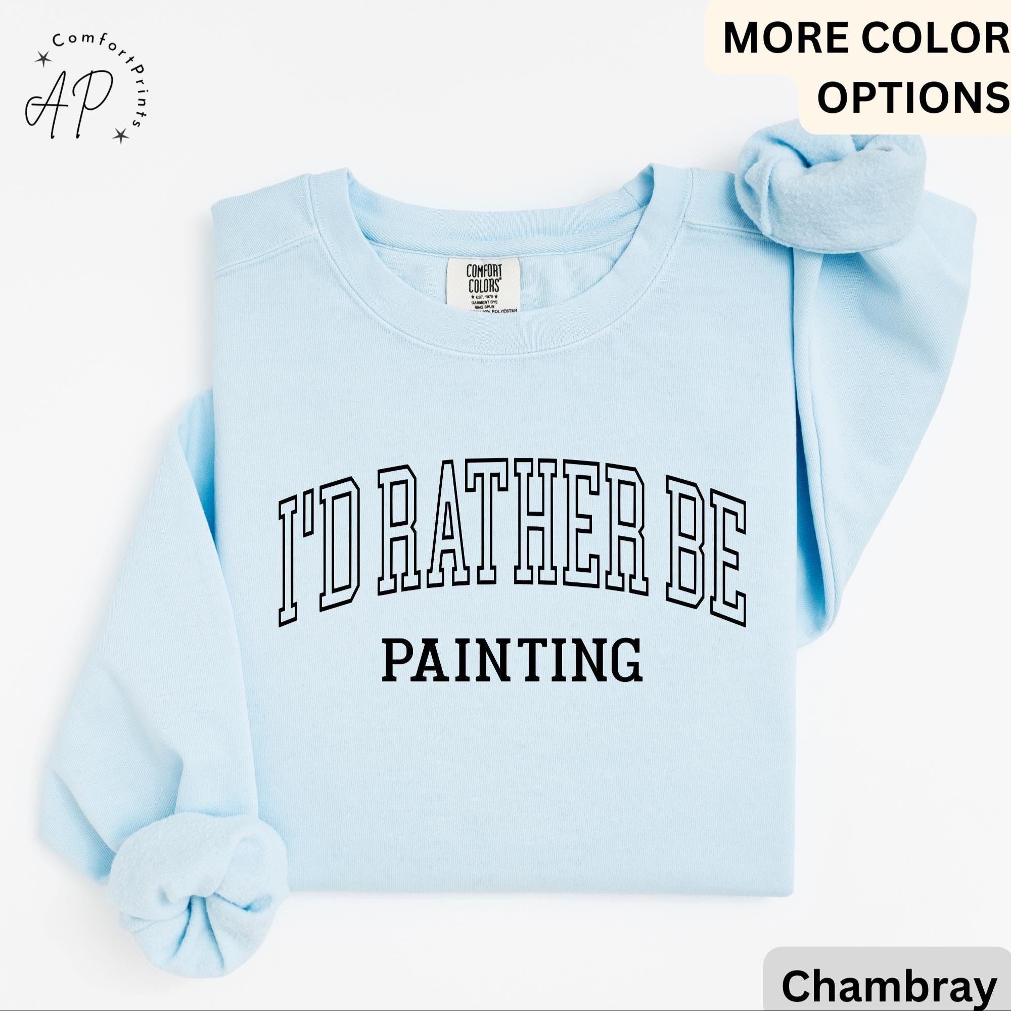 I'd Rather Be Painting Comfort Colors® Sweatshirt, Painter Sweater, Art Teacher, Gift for Artist