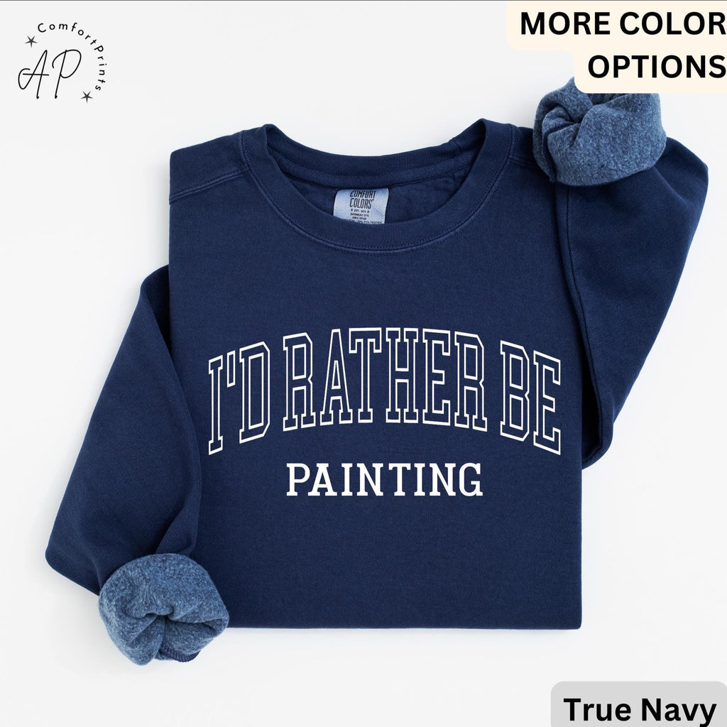 I'd Rather Be Painting Comfort Colors® Sweatshirt, Painter Sweater, Art Teacher, Gift for Artist