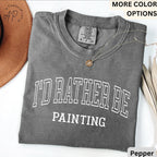 I'd Rather Be Painting Comfort Colors® Shirt, Painter T-Shirt, Art Teacher Tee, Gift for Artist