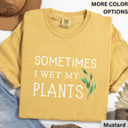 Sometimes I Wet My Plants Comfort Colors® T-Shirt, Plant Lover Shirt, Garden Tee, Gift for Gardener