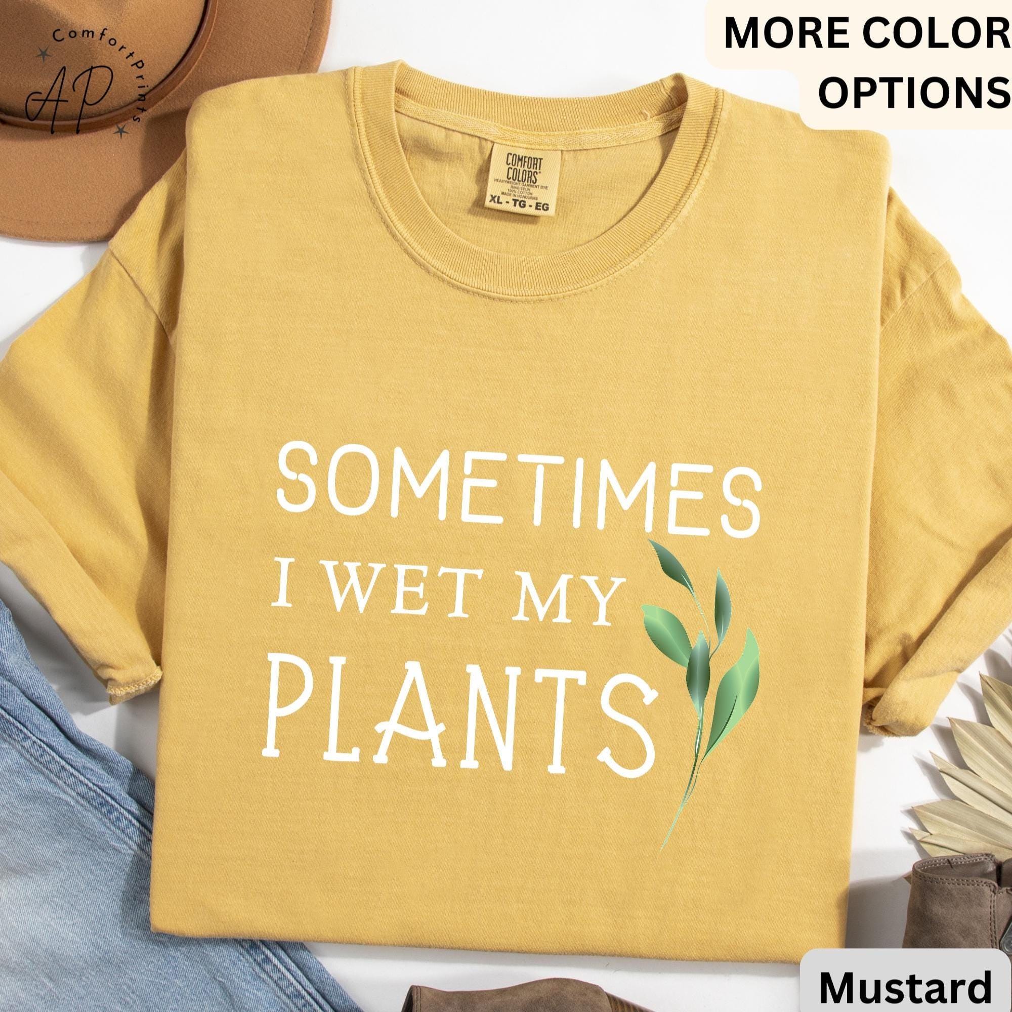 Sometimes I Wet My Plants Comfort Colors® T-Shirt, Plant Lover Shirt, Garden Tee, Gift for Gardener