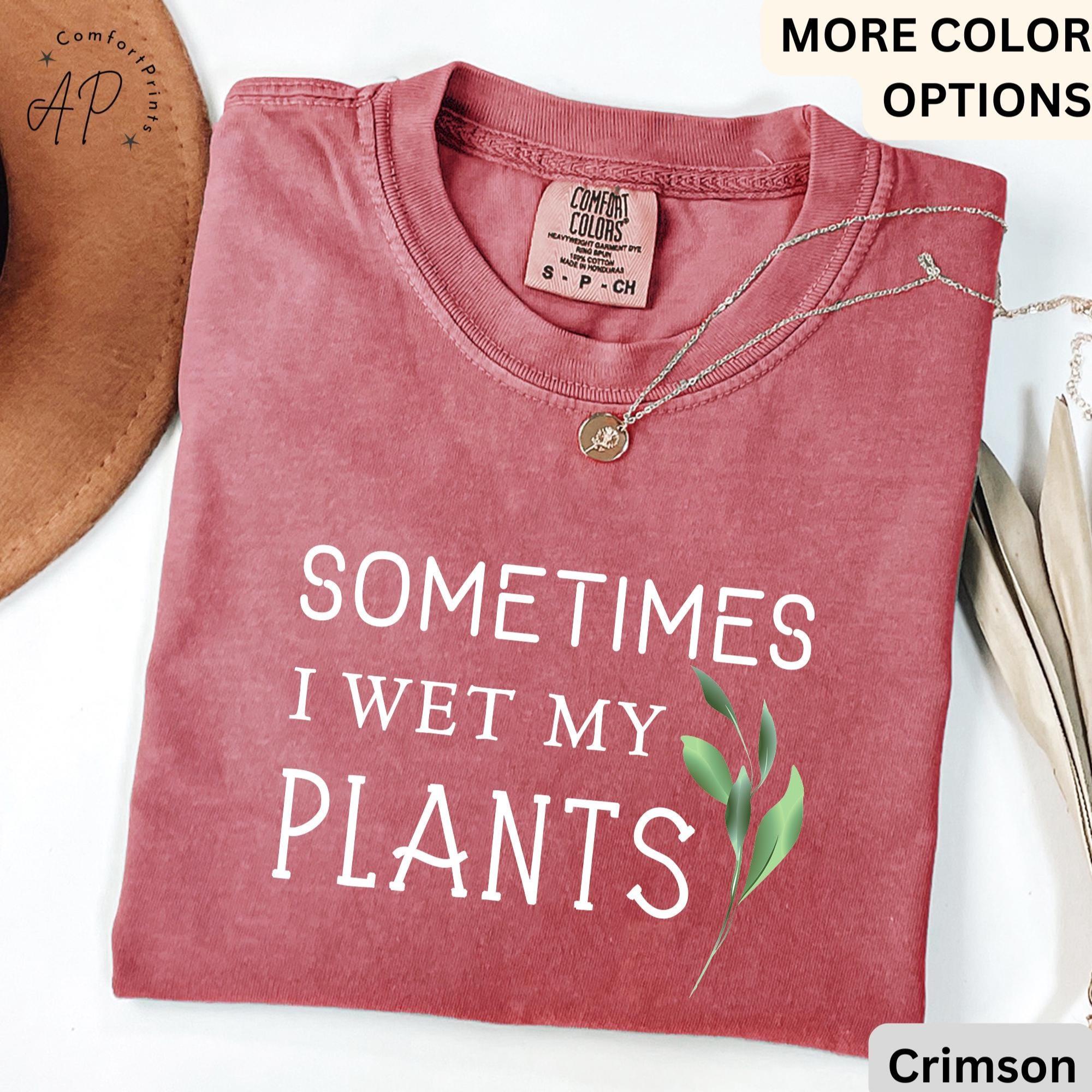Sometimes I Wet My Plants Comfort Colors® T-Shirt, Plant Lover Shirt, Garden Tee, Gift for Gardener