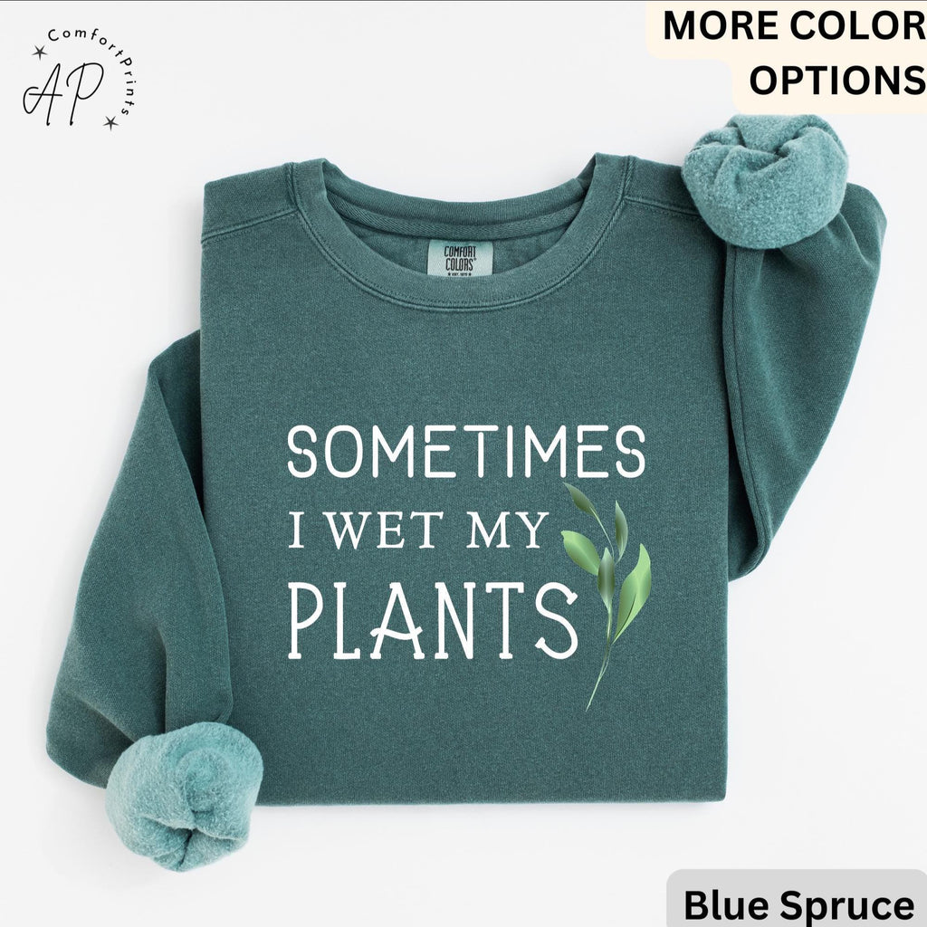 Sometimes I Wet My Plants Comfort Colors® Sweatshirt, Plant Lover Sweater, Funny Garden Sweatshirt, Gift for Gardener
