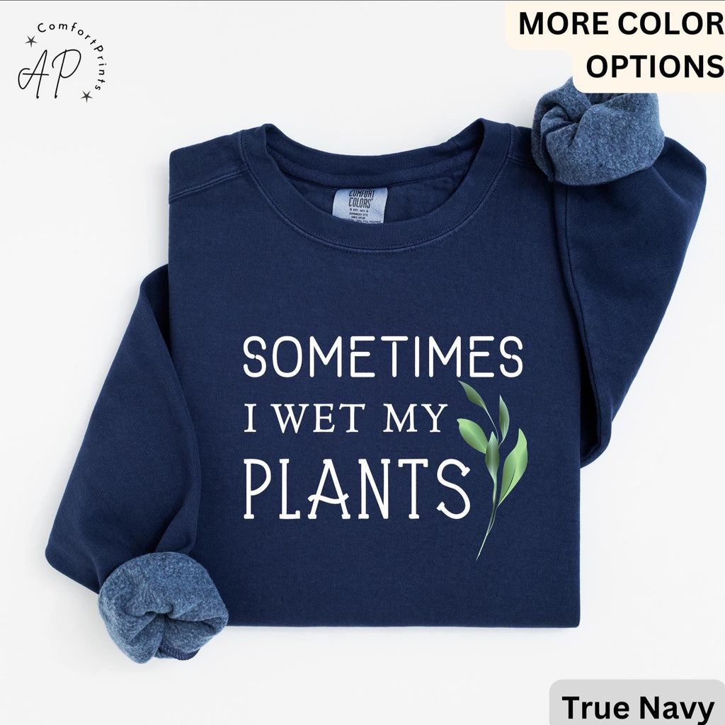 Sometimes I Wet My Plants Comfort Colors® Sweatshirt, Plant Lover Sweater, Funny Garden Sweatshirt, Gift for Gardener