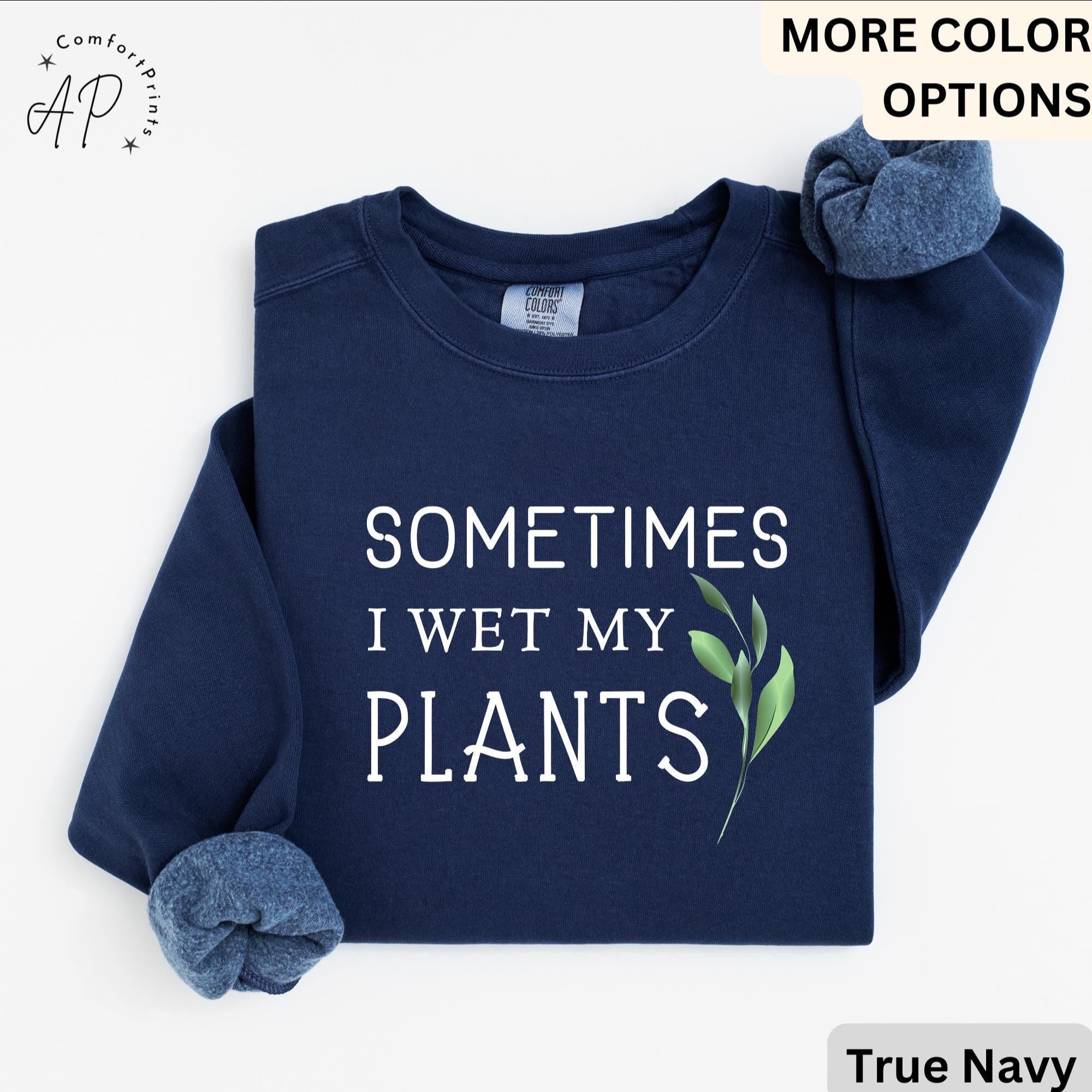 Sometimes I Wet My Plants Comfort Colors® Sweatshirt, Plant Lover Sweater, Funny Garden Sweatshirt, Gift for Gardener