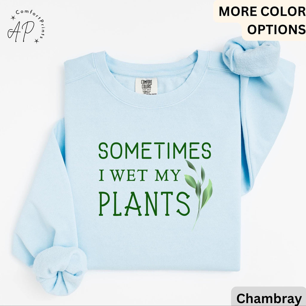 Sometimes I Wet My Plants Comfort Colors® Sweatshirt, Plant Lover Sweater, Funny Garden Sweatshirt, Gift for Gardener