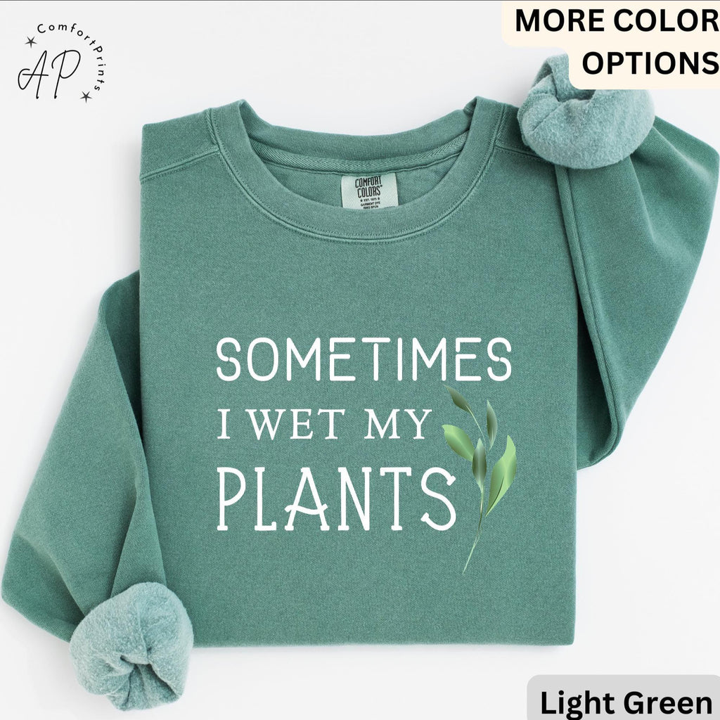 Sometimes I Wet My Plants Comfort Colors® Sweatshirt, Plant Lover Sweater, Funny Garden Sweatshirt, Gift for Gardener
