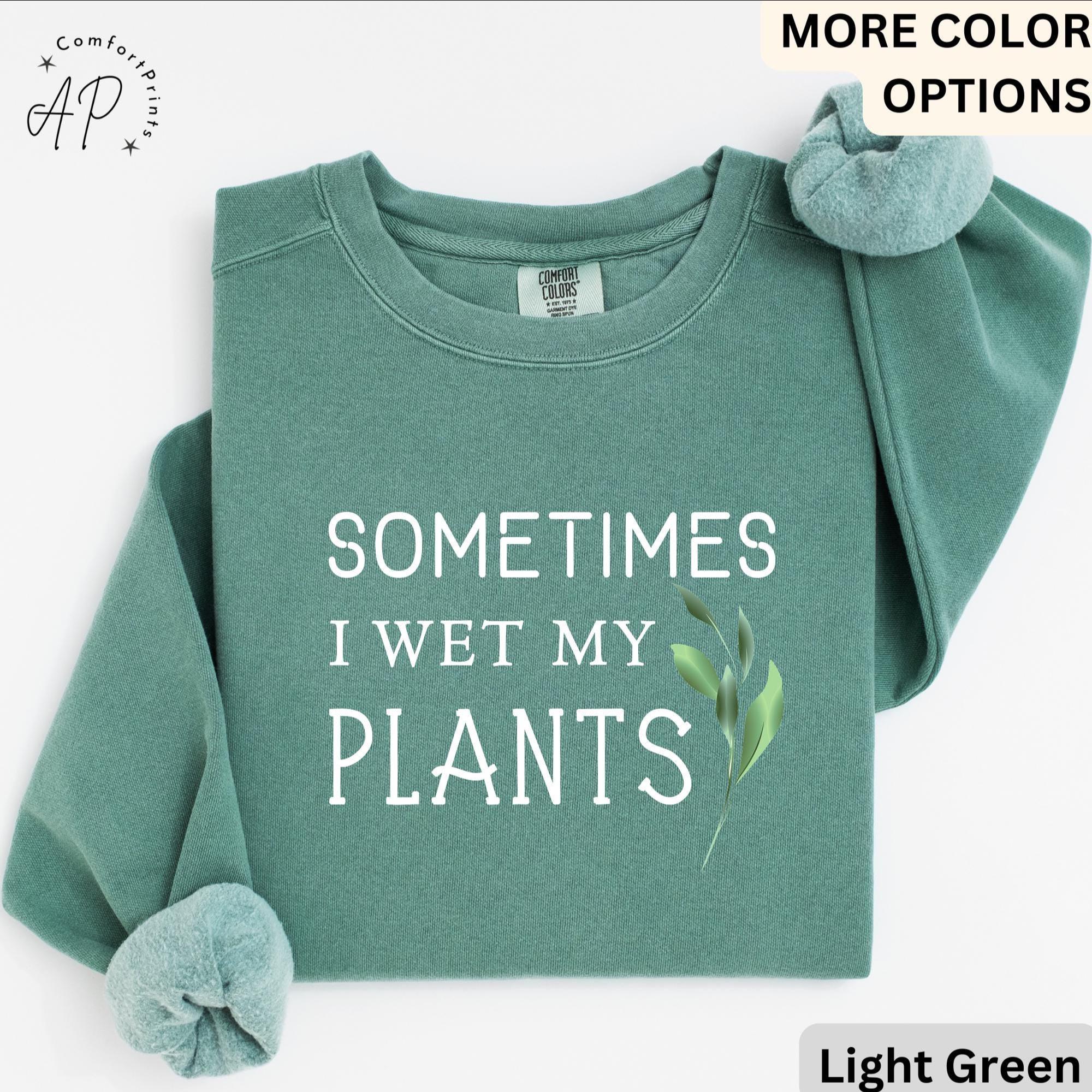 Sometimes I Wet My Plants Comfort Colors® Sweatshirt, Plant Lover Sweater, Funny Garden Sweatshirt, Gift for Gardener
