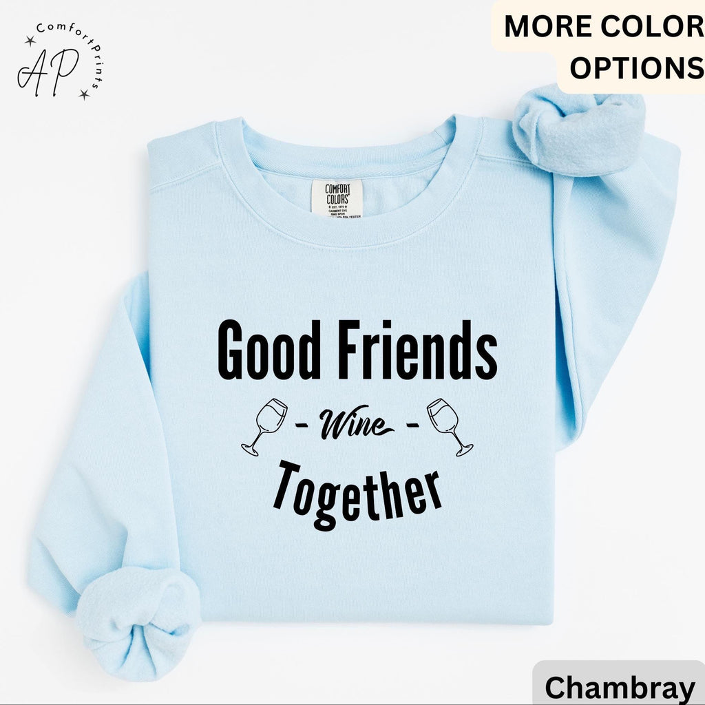 Funny Wine Lover Comfort Colors® Sweatshirt, Good Friends Wine Together Sweater, Girls Trip Sweatshirt, Gift for Bachelorette